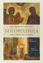 Протоиерей Геннадий Фаст - Богородица. Мать. Дева. Заступница