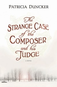 Patricia Duncker - The Strange Case of the Composer and his Judge
