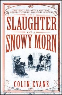Colin Evans - Slaughter On A Snowy Morn: A Tale Of Murder, Corruption And The Death Penalty Case That Revolutionised The American Courtroom