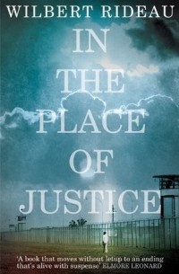 Уилберт Ридо - In the Place of Justice: A Story of Punishment and Deliverance