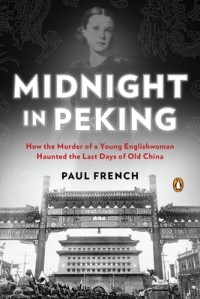 Paul French - Midnight in Peking: How the Murder of a Young Englishwoman Haunted the Last Days of Old China