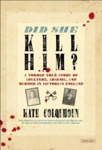 Kate Colquhoun - Did She Kill Him?: A Victorian Tale of Deception, Adultery, and Arsenic