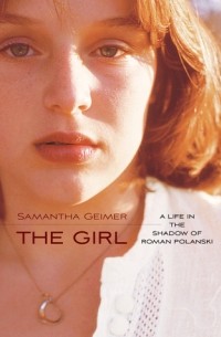 Samantha Geimer - The Girl: A Life in the Shadow of Roman Polanski