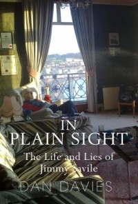 Дэн Дэйвис - In Plain Sight: The Life and Lies of Jimmy Savile
