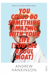 Эндрю Ханкинсон - You Could Do Something Amazing with Your Life (You Are Raoul Moat)