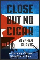 Стивен Первис - Close But No Cigar: A True Story of Prison Life in Castro&#039;s Cuba