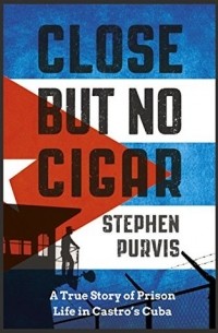 Стивен Первис - Close But No Cigar: A True Story of Prison Life in Castro's Cuba
