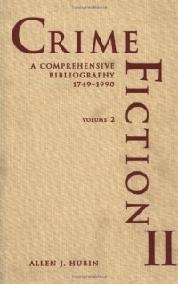 Аллен Дж. Хубин - Crime Fiction II: A Comprehensive Bibliography, 1749-1990; A Completely Revised and Updated Edition