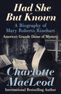 Шарлотта МакЛауд - Had She But Known: A Biography of Mary Roberts Rinehart