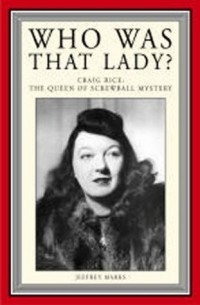 Джеффри Маркс - Who Was That Lady?: Craig Rice: The Queen of Screwball Mystery