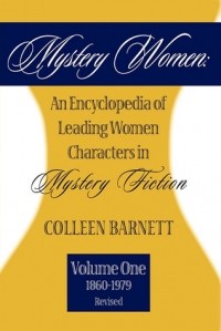 Коллин Барнетт - Mystery Women: An Encyclopedia of Leading Women Characters in Mystery Fiction, Volume 1: 1860-1979