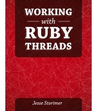 Jesse Storimer - Working with Ruby Threads