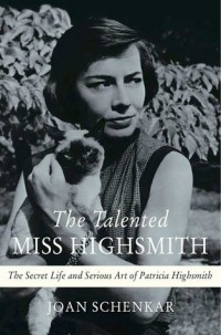 Джоан Шенкар - The Talented Miss Highsmith: The Secret Life and Serious Art of Patricia Highsmith
