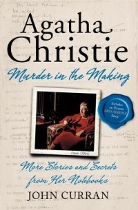 John Curran - Agatha Christie: Murder in the Making: More Stories and Secrets from Her Notebooks