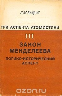 Б. М. Кедров - Три аспекта атомистики. В трех томах. Том 3. Закон Менделеева