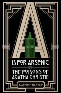 Кэтрин Харкуп - A is for Arsenic: The Poisons of Agatha Christie