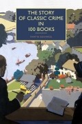 Martin Edwards - The Story of Classic Crime in 100 Books