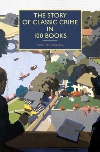 Martin Edwards - The Story of Classic Crime in 100 Books