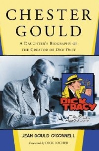  - Chester Gould: A Daughter's Biography of the Creator of "Dick Tracy"
