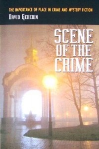 Дэвид Гехерин - Scene of the Crime: The Importance of Place in Crime and Mystery Fiction