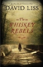 David Liss - The Whiskey Rebels