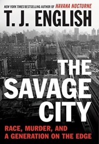 Т. Дж. Инглиш - The Savage City: Race, Murder, and a Generation on the Edge