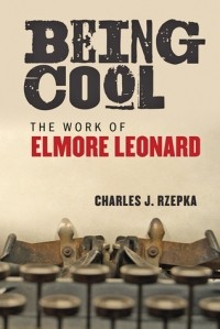 Чарльз Ржепка - Being Cool: The Work of Elmore Leonard