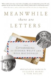  - Meanwhile There Are Letters: The Correspondence of Eudora Welty and Ross Macdonald