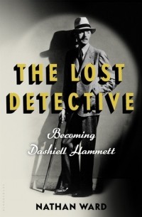 Натан Уард - The Lost Detective: Becoming Dashiell Hammett