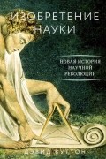 Дэвид Вуттон - Изобретение науки. Новая история научной революции