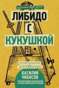 Василий Чибисов - Либидо с кукушкой. Психоанализ для избранных
