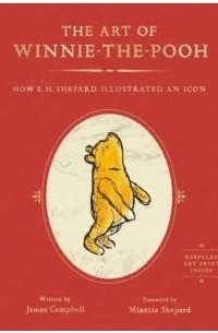 James Campbell - The Art of Winnie-the-Pooh. How E. H. Shepard Illustrated an Icon