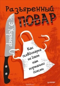 Энтони Уорнер - Разъяренный повар. Как псевдонаука не дает вам нормально поесть