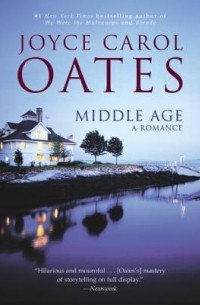 Joyce Carol Oates - Middle Age: A Romance