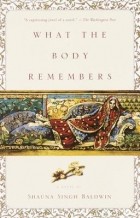 Шона Сингх Болдуин - What the Body Remembers