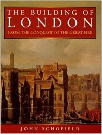 John Schofield - The Building of London: From the Conquest to the Great Fire