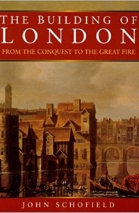 John Schofield - The Building of London: From the Conquest to the Great Fire