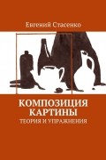 Евгений Стасенко - Композиция картины. Теория и упражнения