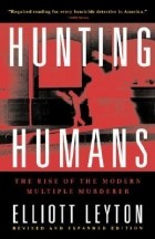 Эллиотт Лейтон - Hunting Humans: The Rise of the Modern Multiple Murderer