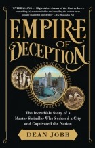 Дин Джобб - Empire of Deception: The Incredible Story of a Master Swindler Who Seduced a City and Captivated the Nation