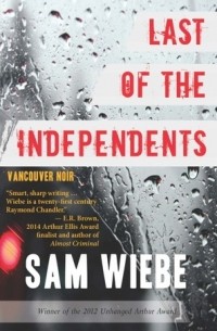 Сэм Вибе - Last of the Independents: Vancouver Noir