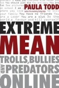 Пола Тодд - Extreme Mean: Trolls, Bullies and Predators Online