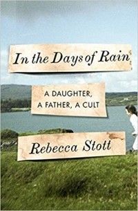 Ребекка Стотт - In the Days of Rain: A Daughter, a Father, a Cult