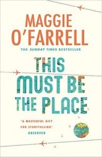 Maggie O'Farrell - This Must Be the Place