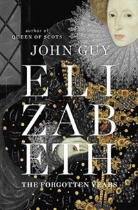 John Guy - Elizabeth: The Forgotten Years