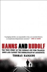 Томас Хардинг - Hanns and Rudolf: The True Story of the German Jew Who Tracked Down and Caught the Kommandant of Auschwitz