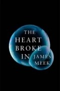 James Meek - The Heart Broke In