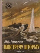 Павел Рогозинский - Навстречу шторму (сборник)
