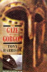 Tony Harrison - The Gaze of the Gorgon