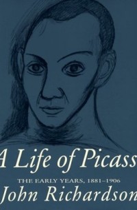 Джон Ричардсон - A Life of Picasso, Vol. 1: The Early Years, 1881-1906